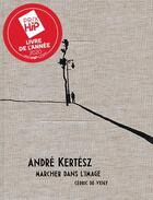 Couverture du livre « André Kertész, marcher dans l'image » de Andre Kertesz et Cedric De Veigy aux éditions Andre Frere