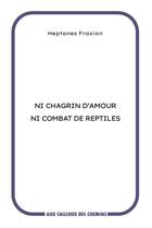 Couverture du livre « Ni chagrin d'amour ni combat de reptiles » de Fraxion Heptanes aux éditions Aux Cailloux Des Chemins