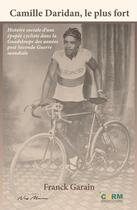 Couverture du livre « Camille Daridan, le plus fort : histoire sociale d'une épopée cycliste dans la Guadeloupe des années post Seconde Guerre mondiale » de Garain Franck aux éditions Neg Mawon