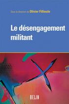 Couverture du livre « Le désengagement militant » de Olivier Fillieule aux éditions Belin