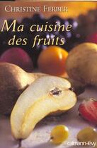 Couverture du livre « Ma Cuisine Des Fruits » de Christine Ferber aux éditions Calmann-levy