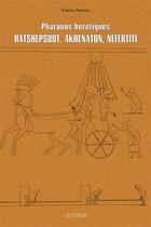 Couverture du livre « Pharaons hérétiques : Hatschpsout, Akhénaton, Néfertiti » de Assad Fawzia aux éditions Paul Geuthner