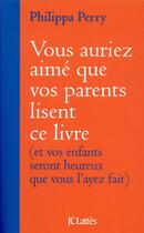 Couverture du livre « Vous auriez aimé que vos parents lisent ce livre ; (et vos enfants seront heureux que vous l'ayez fait) » de Philippa Perry aux éditions Lattes