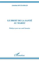 Couverture du livre « Le droit de la santé au Maroc ; plaidoyer pour une santé humaine » de Abdellah Boudahrain aux éditions L'harmattan