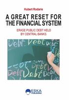 Couverture du livre « A great reset for the financial system : Erase public debt held by central banks » de Hubert Rodarie aux éditions Eska