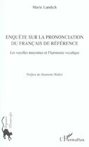 Couverture du livre « Enquete sur la prononciation du francais de reference - les voyelles moyennes et l'harmonie vocaliqu » de Marie Landick aux éditions L'harmattan