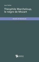 Couverture du livre « Théophile Marcheloup, le nègre de Mozart » de Pailler Jean aux éditions Publibook