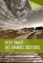 Couverture du livre « Petit traité des grandes solitudes » de Manuela Raymond aux éditions Publibook