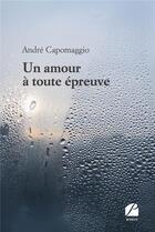 Couverture du livre « Un amour à toute épreuve » de Andre Capomaggio aux éditions Editions Du Panthéon