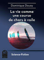 Couverture du livre « La vie comme une course de chars à voile » de Dominique Douay aux éditions Multivers Editions