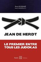 Couverture du livre « Jean de Herdt ; le premier entre tous les judokas » de Rene Boisrame et Noel Andreucci aux éditions Budo