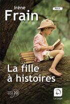 Couverture du livre « La fille à histoires » de Irene Frain aux éditions Editions De La Loupe