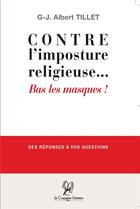 Couverture du livre « Contre l'imposture religieuse... bas les masques ! des réponses à vos questions » de G-J. Albert Tillet aux éditions La Compagnie Litteraire