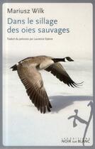 Couverture du livre « Dans le sillage des oies sauvages » de Mariusz Wilk aux éditions Noir Sur Blanc