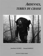 Couverture du livre « Ardennes terres de chasse » de Bernard Chopplet et Jean-Marie Lecomte aux éditions Noires Terres