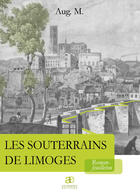 Couverture du livre « Les souterrains de Limoges » de Aug. M. aux éditions Les Ardents Editeurs