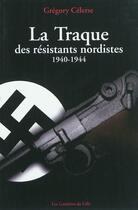 Couverture du livre « La traque des résistants nordistes, 1940-1944 » de Gregory Celerse aux éditions Les Lumieres De Lille