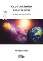 Couverture du livre « Ce qu'un martien pense de nous - ... et ce qui nous attend sur terre » de Michel Grisar aux éditions Le Livre De Votre Region