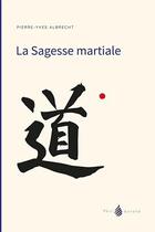 Couverture du livre « La sagesse martiale » de Pierre-Yves Albrecht aux éditions Philaurora