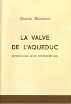 Couverture du livre « La valve de l'aqueduc ; témoignage d'un hydrocéphale » de Olivier Guichon aux éditions Olivier Guichon