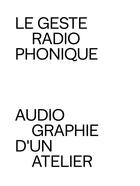 Couverture du livre « Le geste radiophonique ; audiographie d'un atelier » de  aux éditions Les Presses Du Reel