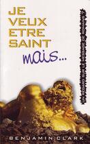 Couverture du livre « Je veux être saint mais... : Un regard sur le message de Romains 7 » de Benjamin Clark aux éditions Europresse