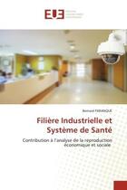 Couverture du livre « Filiere industrielle et systeme de sante - contribution a l'analyse de la reproduction economique et » de Bernard Paranque aux éditions Editions Universitaires Europeennes