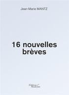 Couverture du livre « 16 nouvelles brèves » de Jean-Marie Mantz aux éditions Baudelaire