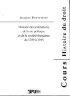 Couverture du livre « Histoire des institutions de la vie politique et de la société françaises de 1789 à 1945 » de Jacques Bouveresse aux éditions Presses Universitaires De Rouen Et Du Havre