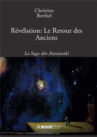 Couverture du livre « Révélation : le retour des anciens ; la saga des Annunaki » de Christine Berthel aux éditions Bookelis