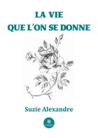 Couverture du livre « La vie que l'on se donne » de Suzie Alexandre aux éditions Le Lys Bleu