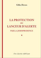 Couverture du livre « La protection du lanceur d'alerte par la jurisprudence » de Gilles Devers aux éditions Tim Buctu