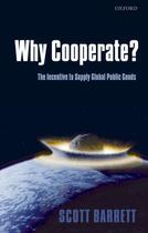 Couverture du livre « Why Cooperate?: The Incentive to Supply Global Public Goods » de Barrett Scott aux éditions Oup Oxford
