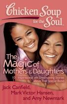 Couverture du livre « Chicken Soup for the Soul: The Magic of Mothers & Daughters » de Newmark Amy aux éditions Chicken Soup For The Soul