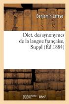 Couverture du livre « Dict. des synonymes de la langue francaise, suppl (ed.1884) » de Lafaye Benjamin aux éditions Hachette Bnf