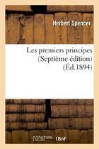 Couverture du livre « Les premiers principes (septieme edition) » de Herbert Spencer aux éditions Hachette Bnf