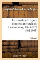 Couverture du livre « Le surnaturel : lecons donnees au cercle du luxembourg, 1873-1874. volume 2 » de Broglie A-T. aux éditions Hachette Bnf