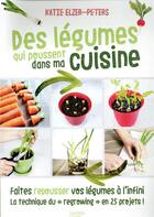 Couverture du livre « Des légumes qui poussent dans ma cuisine ; faites repousser vos légumes à l'infini » de Peters et Katie Elzer aux éditions Hachette Pratique