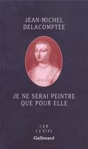Couverture du livre « Je ne serai peintre que pour elle » de Delacomptee J-M. aux éditions Gallimard