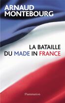 Couverture du livre « La bataille du made in France » de Arnaud Montebourg aux éditions Flammarion