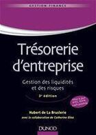 Couverture du livre « Trésorerie d'entreprise ; gestion des liquidités et des risques (3e édition) » de Hubert De La Bruslerie et Catherine Eliez aux éditions Dunod