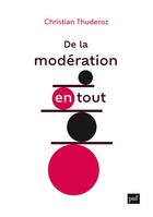 Couverture du livre « De la modération en tout » de Christian Thuderoz aux éditions Puf