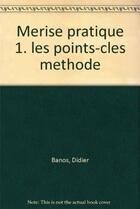 Couverture du livre « Merise Pratique 1. Les Points-Cles Methode » de D Banos aux éditions Eyrolles