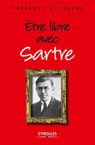 Couverture du livre « Être libre avec Sartre » de Frederic Allouche aux éditions Eyrolles