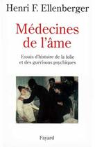 Couverture du livre « Médecines de l'âme : Essais d'histoire de la folie et des guérisons psychiques » de Ellenberger H F. aux éditions Fayard