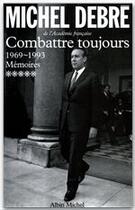 Couverture du livre « Combattre toujours t.5 ; 1969-1993 » de Michel Debre aux éditions Albin Michel