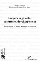 Couverture du livre « Langues régionales, cultures et développement ; études de cas en Alsace, Bretagne et Provence » de Dominique Huck et Rene Kahn aux éditions Editions L'harmattan