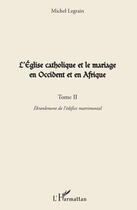 Couverture du livre « L'église catholique et le mariage en Occident et en Afrique t.2 ; ébranlement de l'édifice matrimonial » de Michel Legrain aux éditions Editions L'harmattan