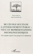 Couverture du livre « De l'école occitane à l'enseignement public : vécu et représentations sociolinguistiques ; une enquête auprès d'un groupe d'ex-calandrons » de Henri Boyer aux éditions Editions L'harmattan