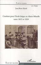 Couverture du livre « Combats pour l'école laïque en Alsace-Moselle entre 1815 et 1939 » de Jean-Pierre Hirsch aux éditions L'harmattan